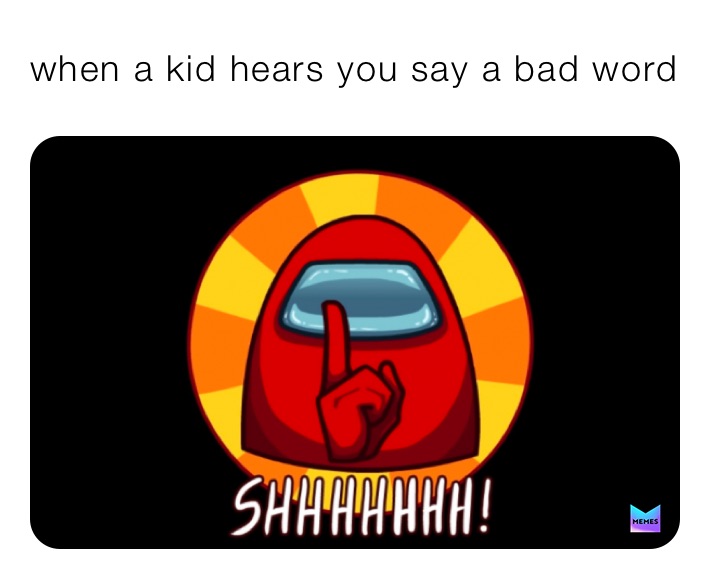 when a kid hears you say a bad word 