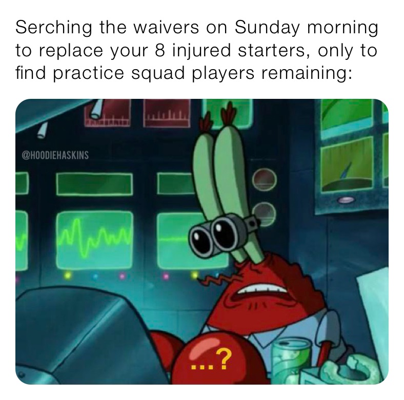 Serching the waivers on Sunday morning to replace your 8 injured starters, only to find practice squad players remaining: