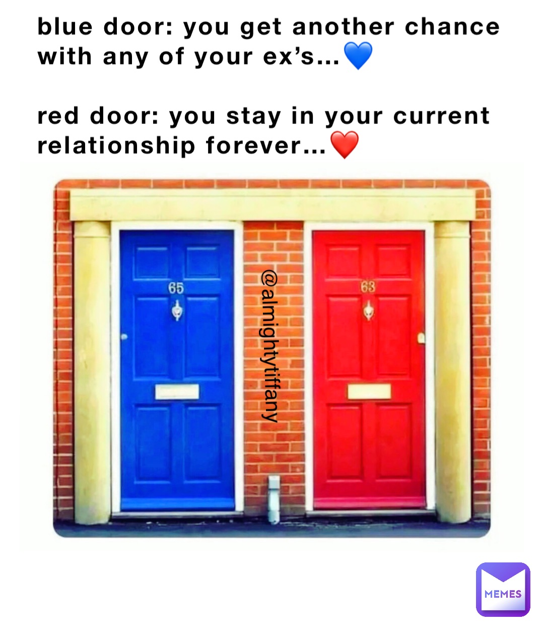 blue door: you get another chance with any of your ex’s…💙

red door: you stay in your current relationship forever…❤️