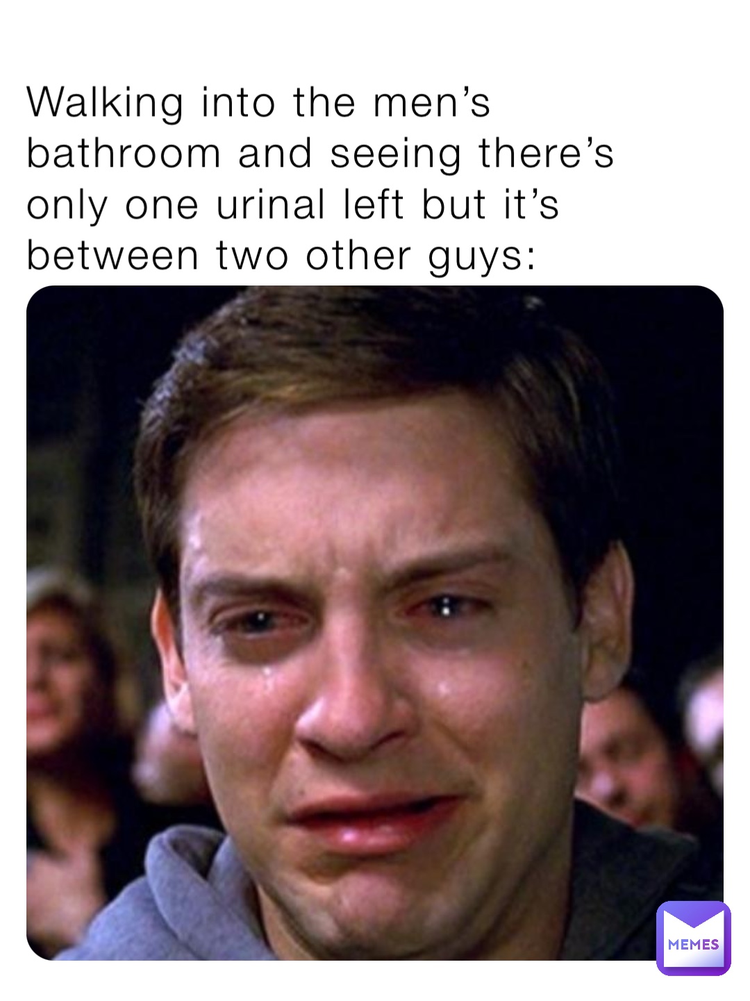 Walking into the men’s bathroom and seeing there’s only one urinal left but it’s between two other guys: