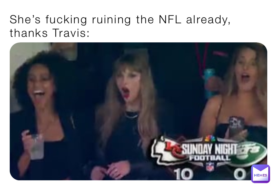 She’s fucking ruining the NFL already, thanks Travis: