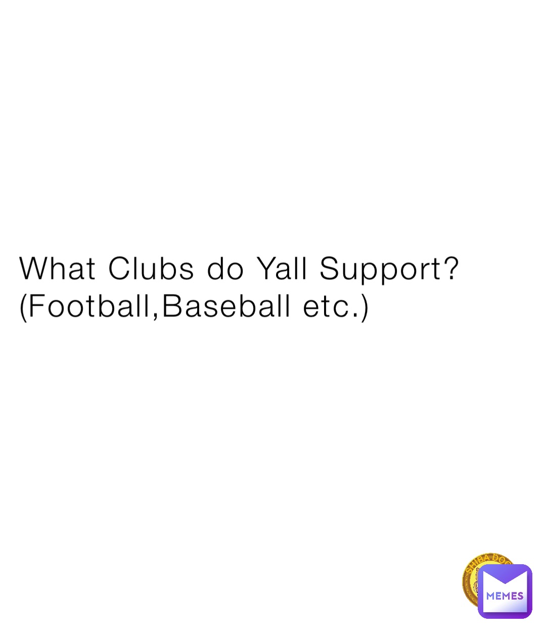 What Clubs do Yall Support?
(Football,Baseball etc.)