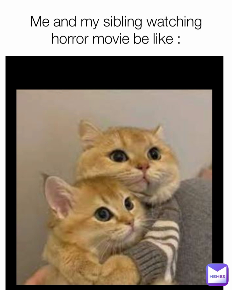 Me and my sibling watching horror movie be like :