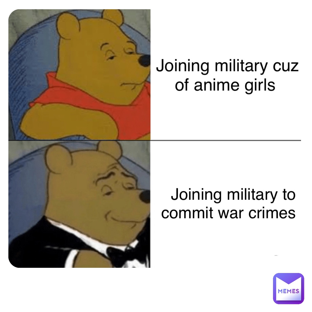 Joining military to commit war crimes Joining military cuz of anime girls