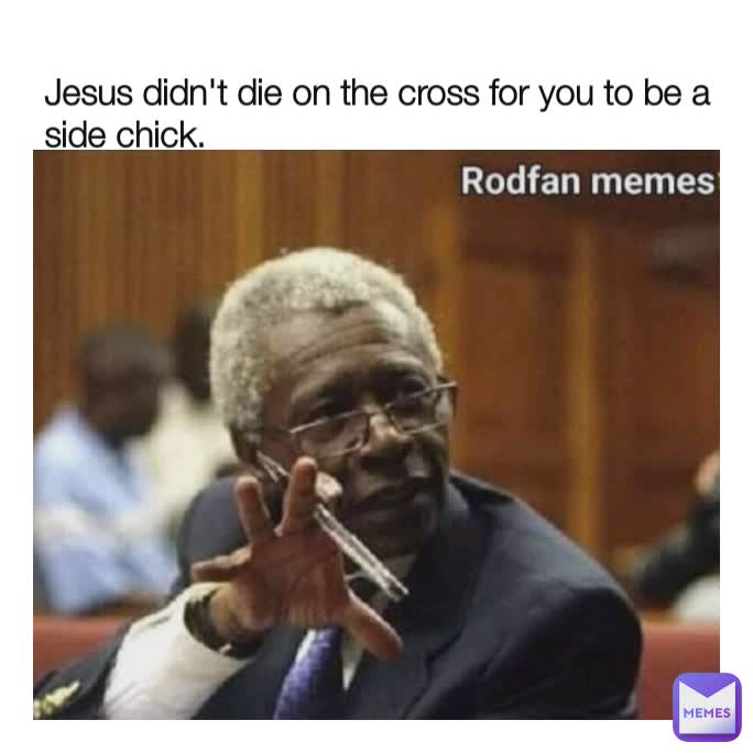 Jesus didn't die on the cross for you to be a side chick. 