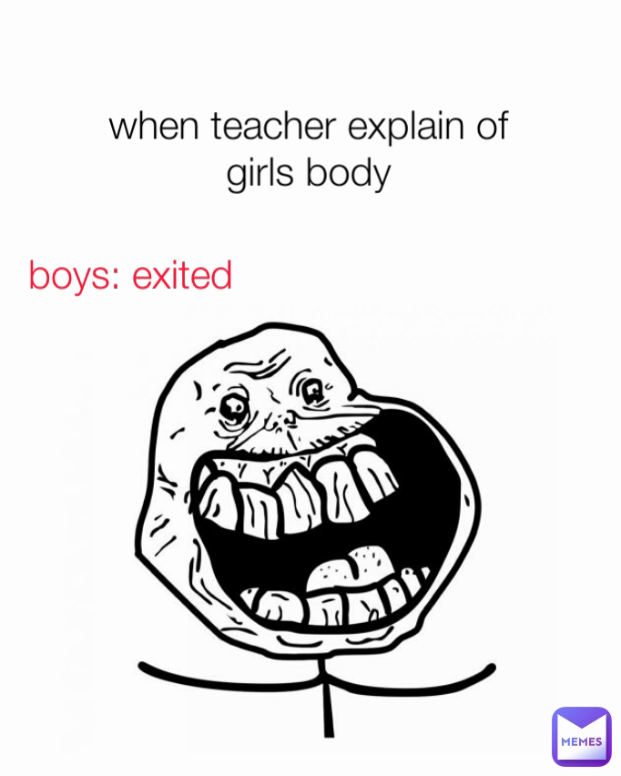 when teacher explain of girls body boys: exited Type Text