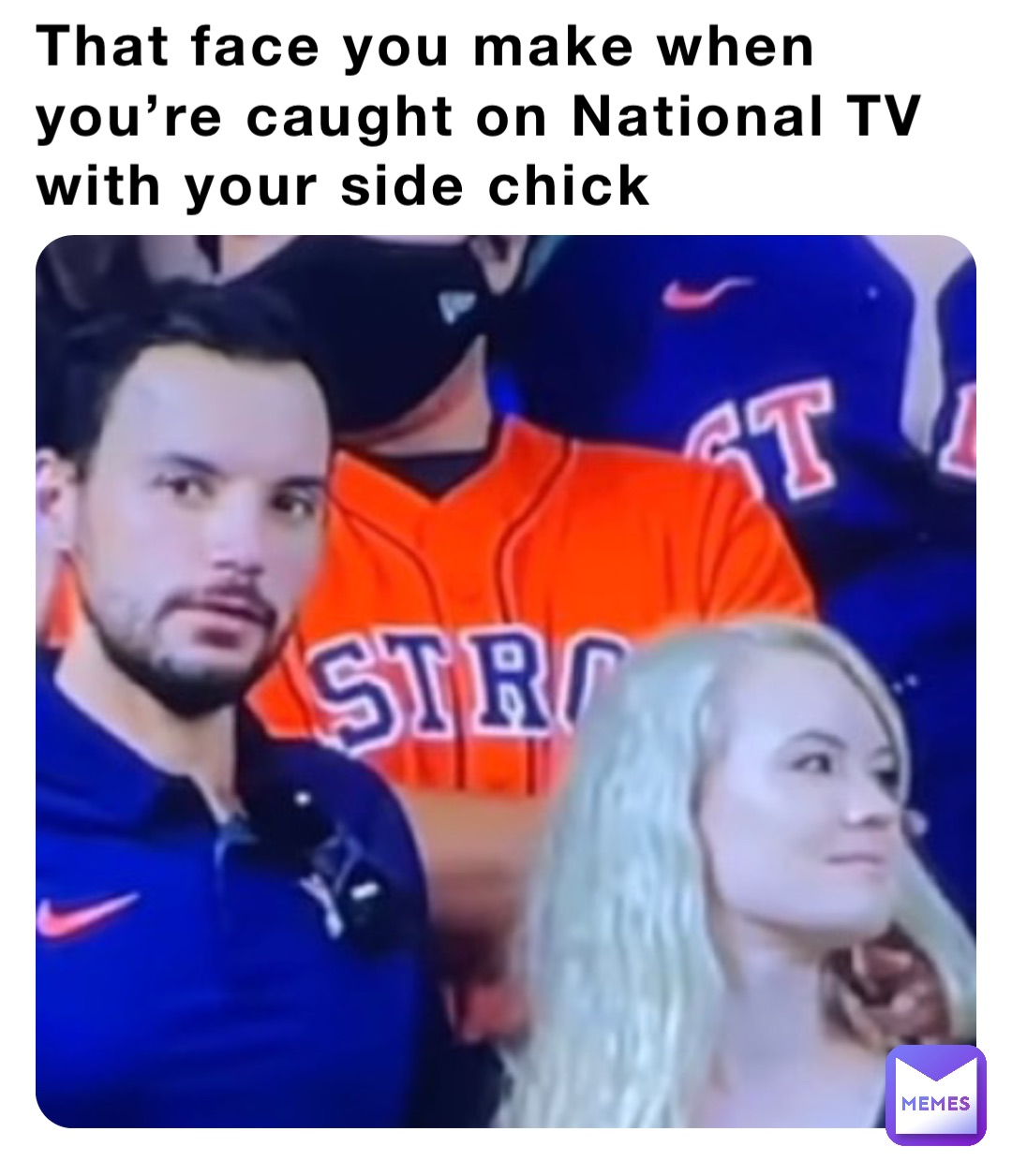 That face you make when you’re caught on National TV with your side chick