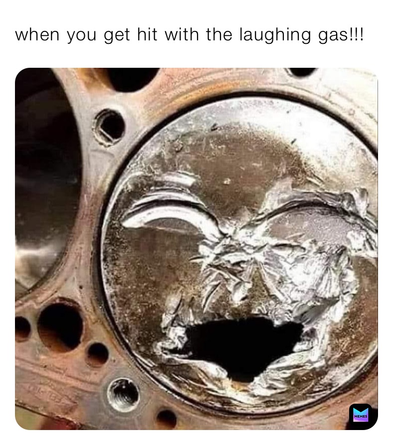 when you get hit with the laughing gas!!!