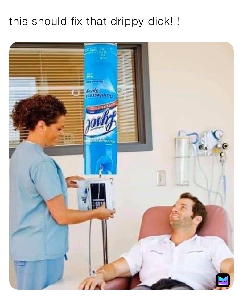 this should fix that drippy dick!!!