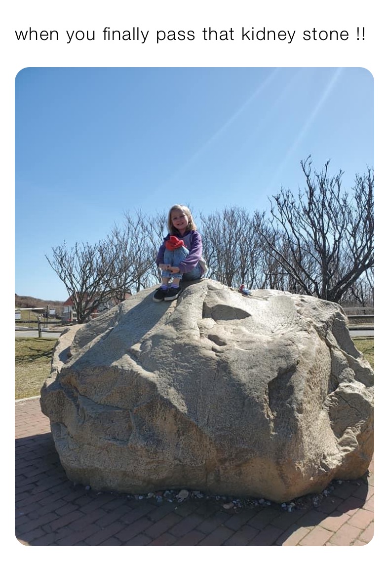 when you finally pass that kidney stone !!