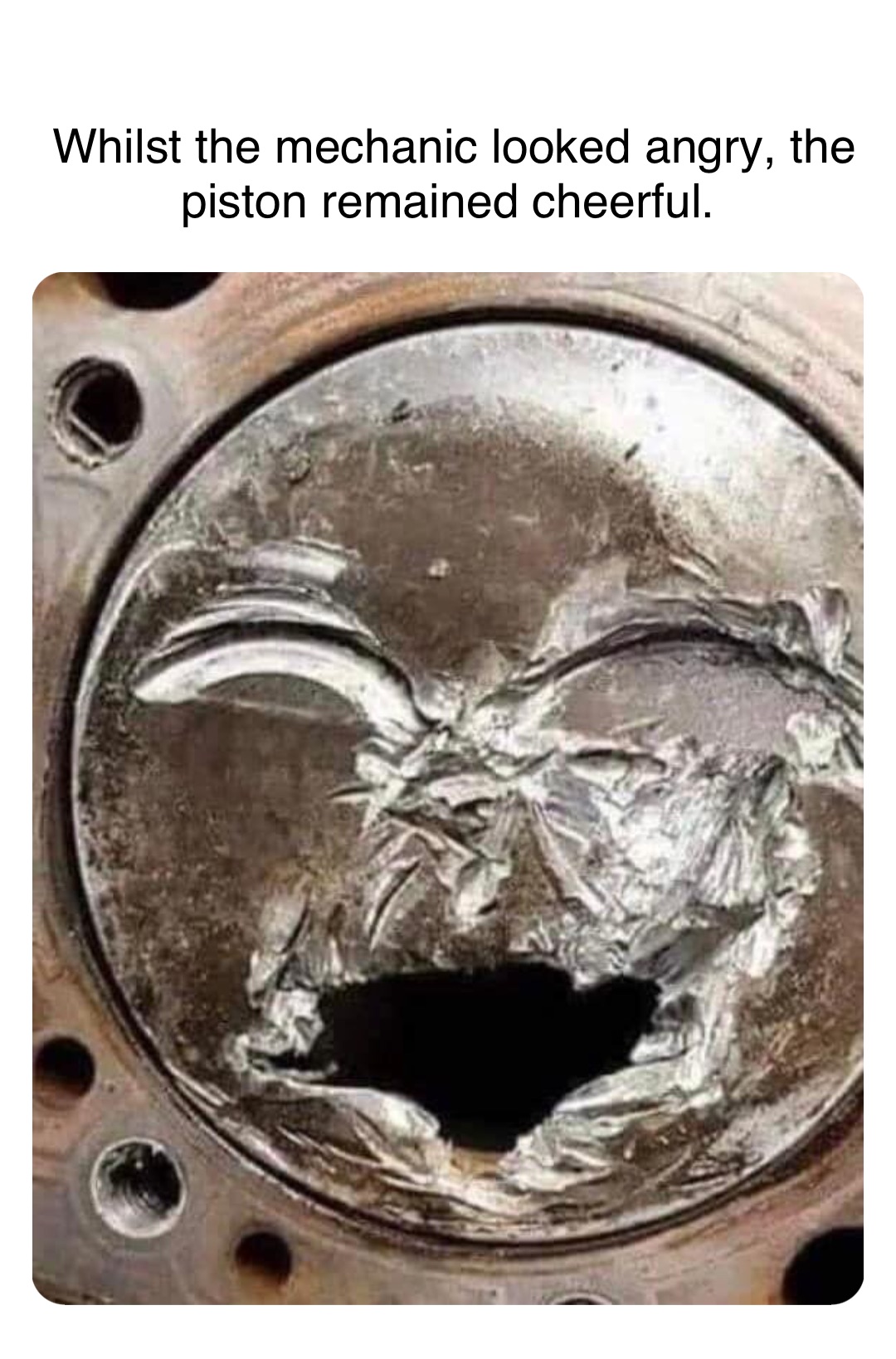 Double tap to edit Whilst the mechanic looked angry, the piston remained cheerful.