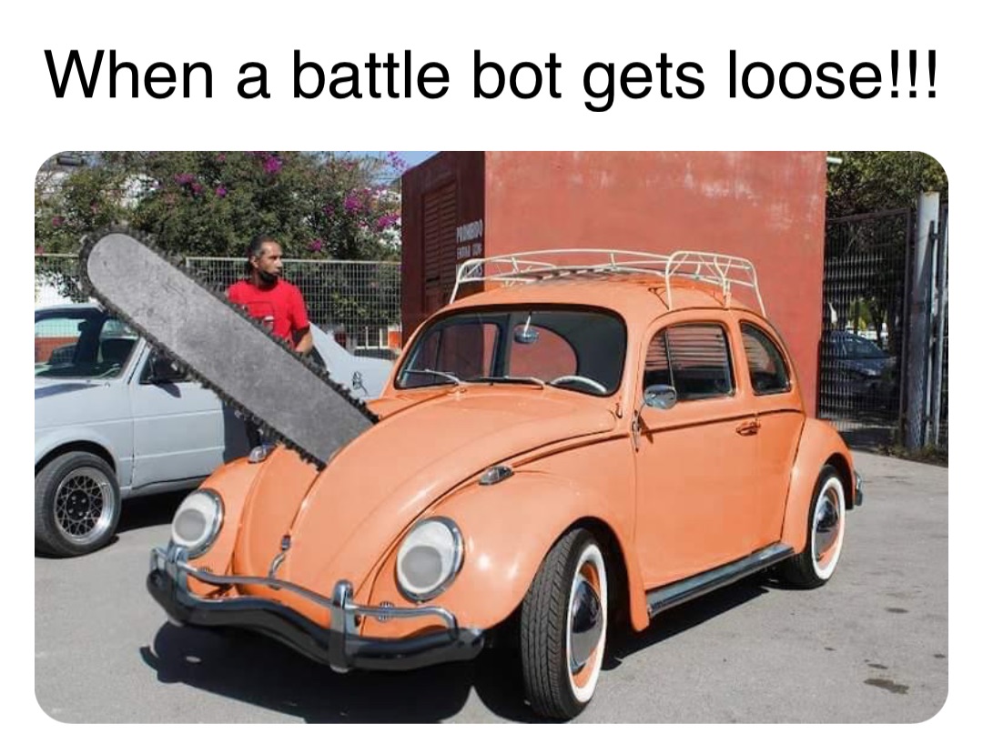 Double tap to edit When a battle bot gets loose ...