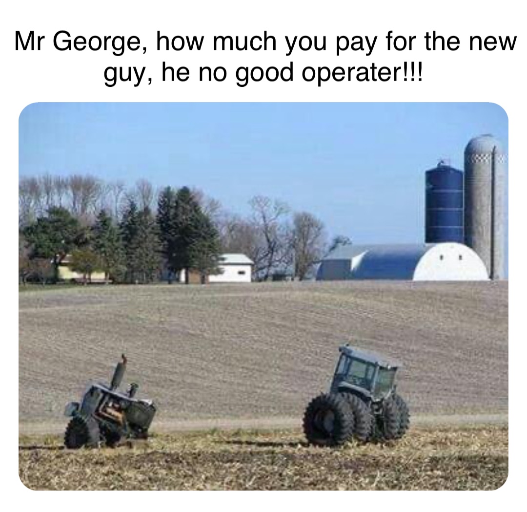 Double tap to edit Mr George, how much you pay for the new guy, he no good operater!!!