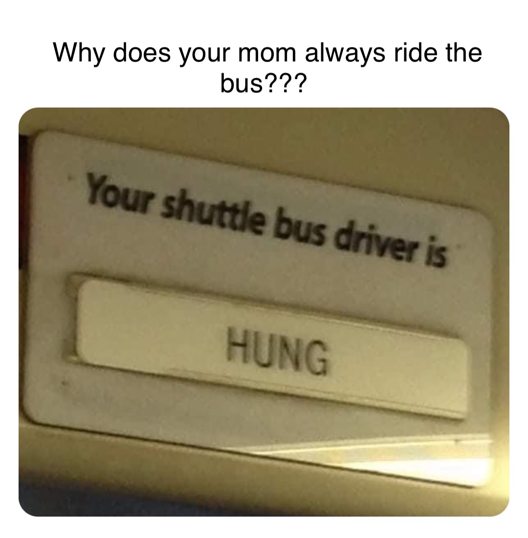 Double tap to edit Why does your mom always ride the bus??? robinhoodprinceofmemes Memes