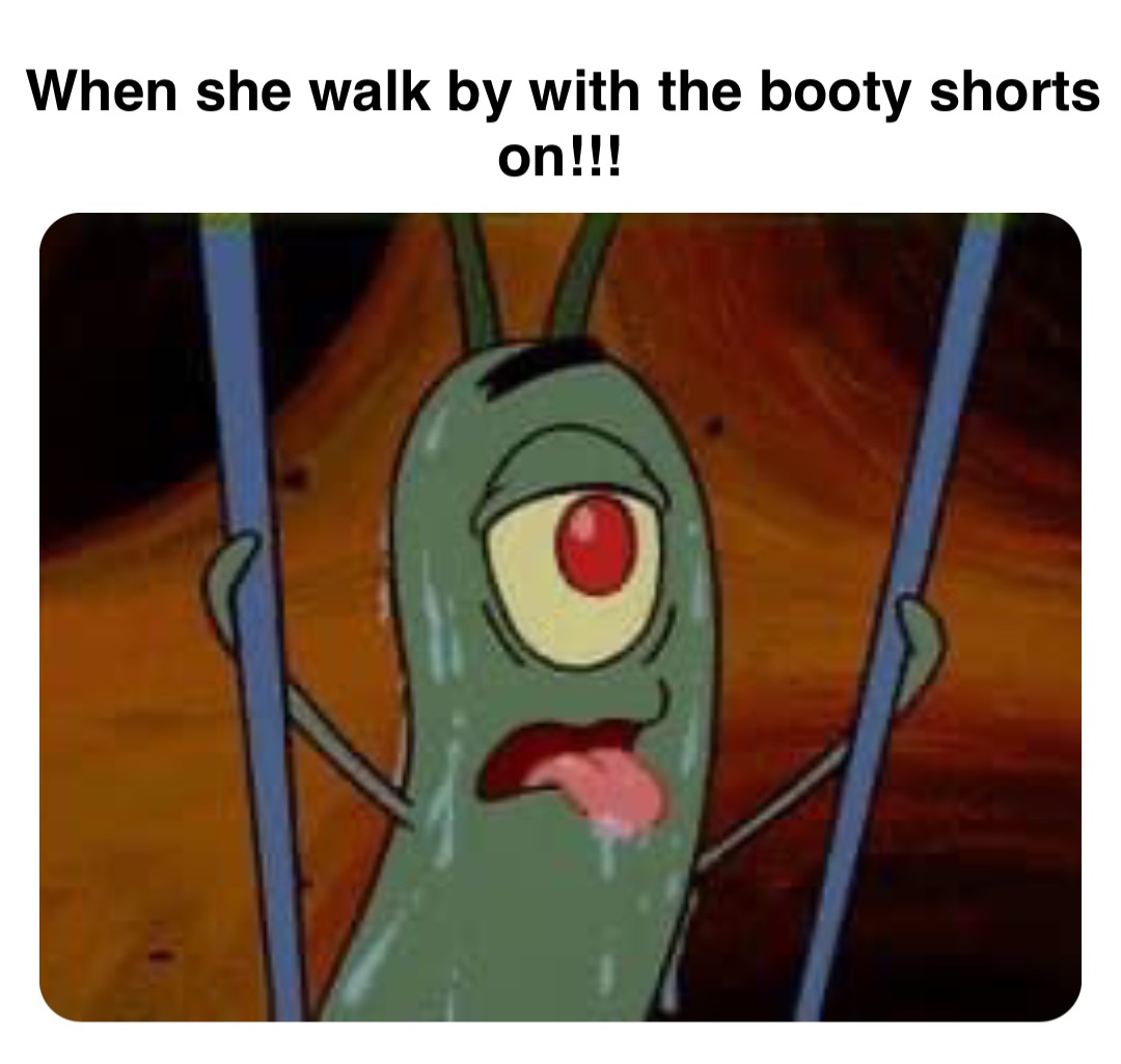 Double tap to edit When she walk by with the booty shorts on