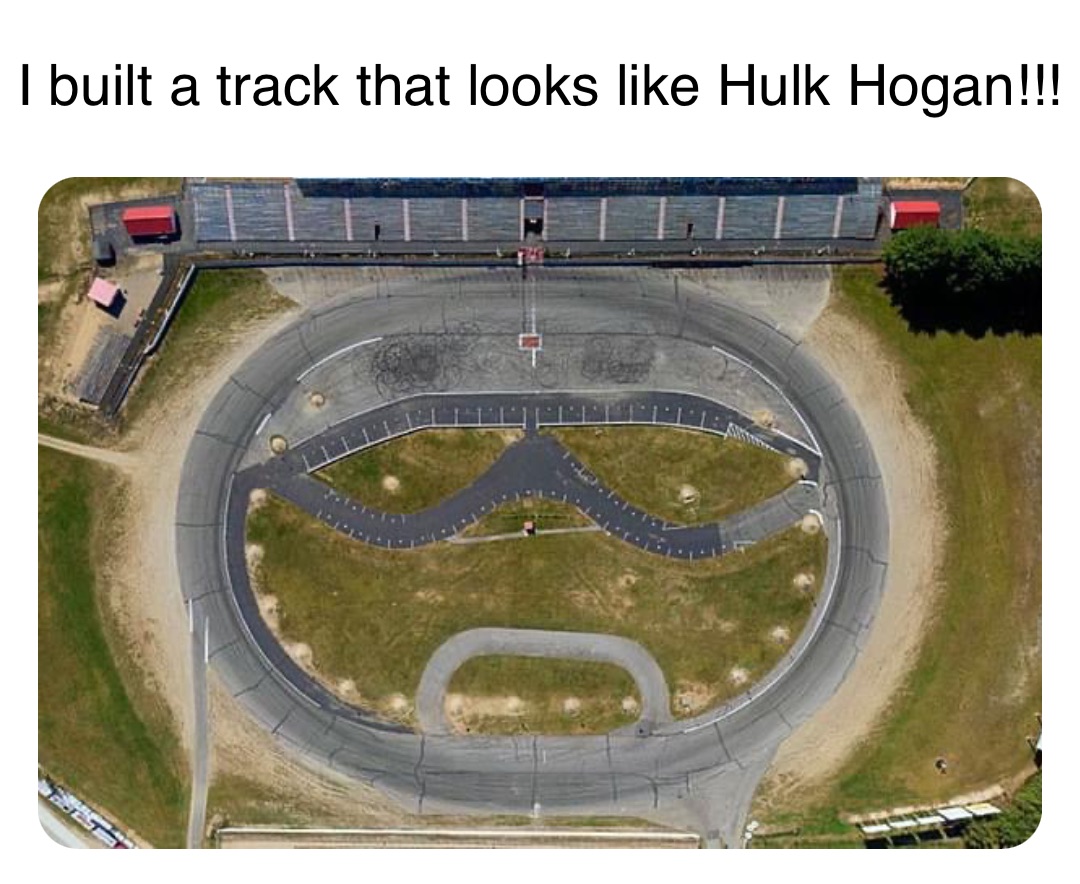 Double tap to edit I built a track that looks like Hulk Hogan!!!