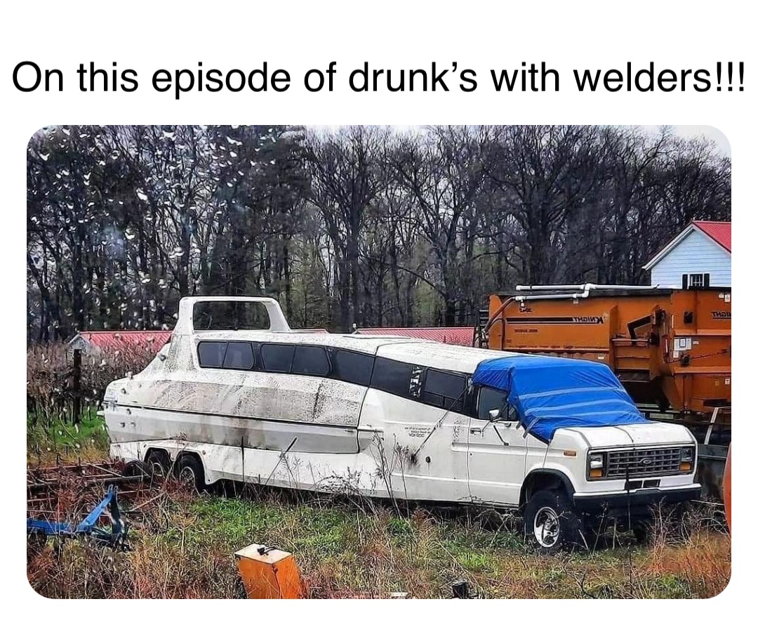 Double tap to edit On this episode of drunk’s with welders!!!