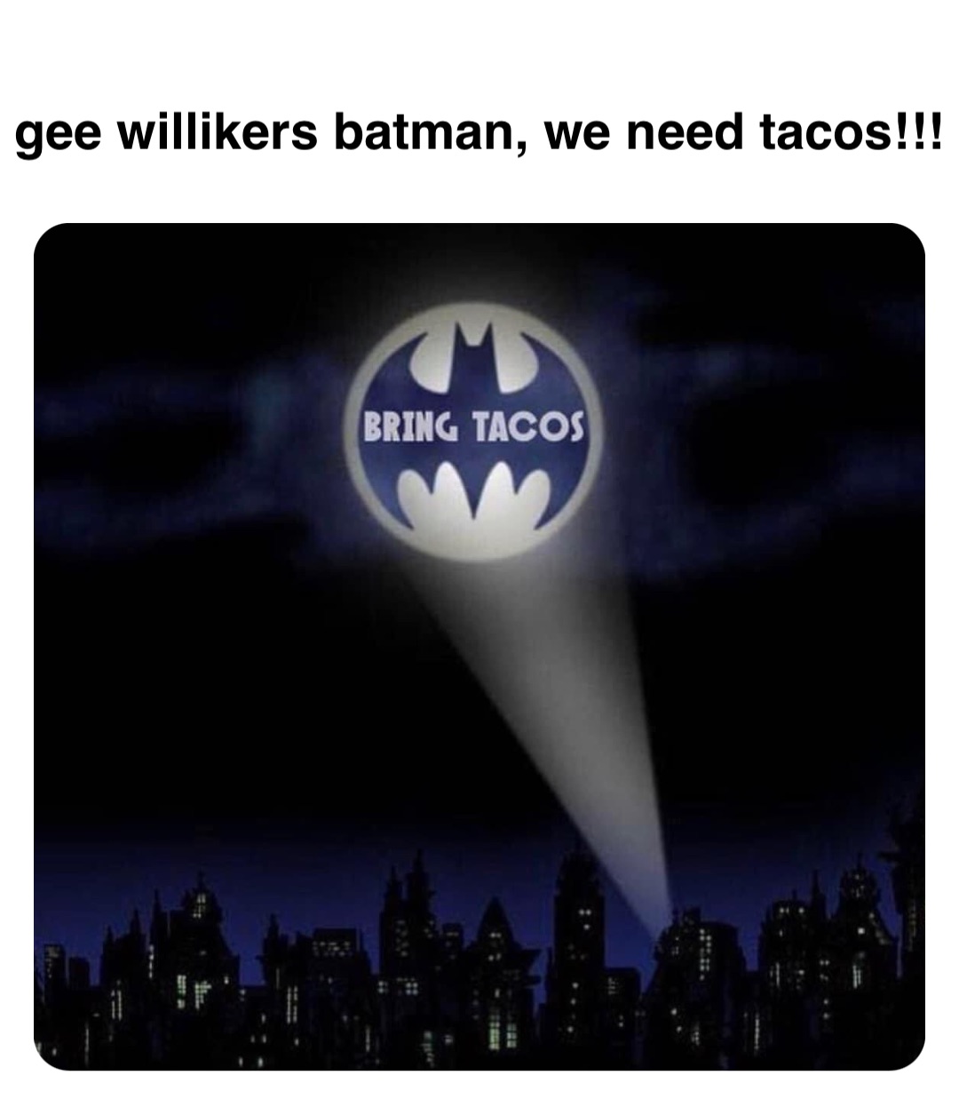 Double tap to edit gee willikers batman, we need tacos ...