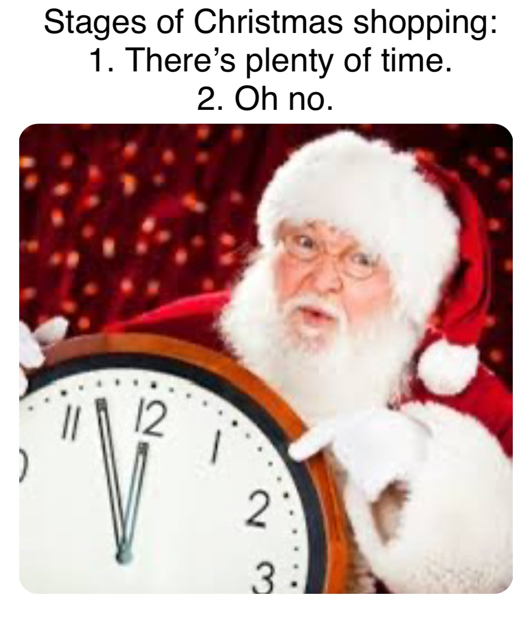 Double tap to edit Stages of Christmas shopping: 
1. There’s plenty of time. 
2. Oh no.