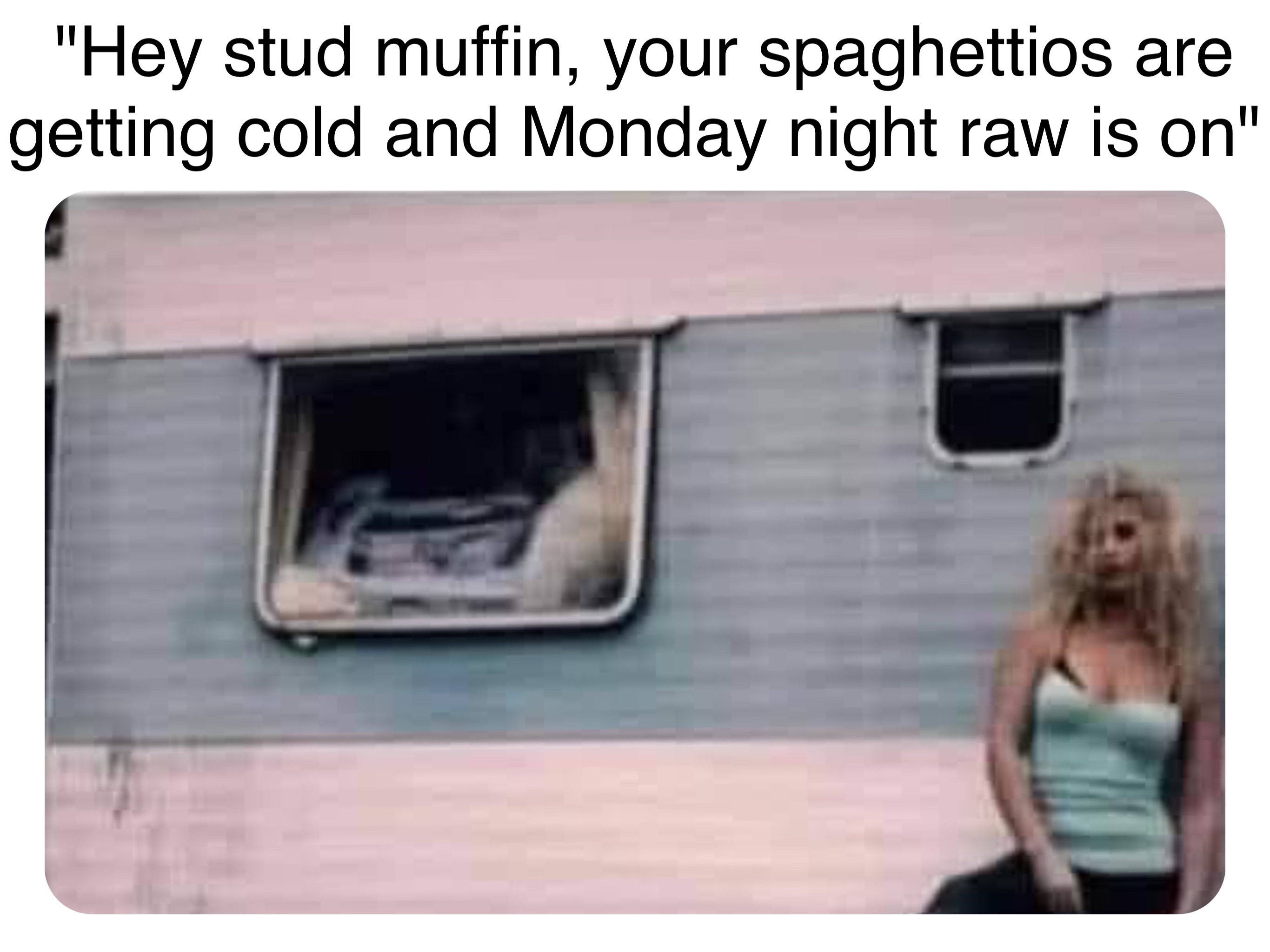 Double tap to edit "Hey stud muffin, your spaghettios are getting cold and Monday night raw is on"