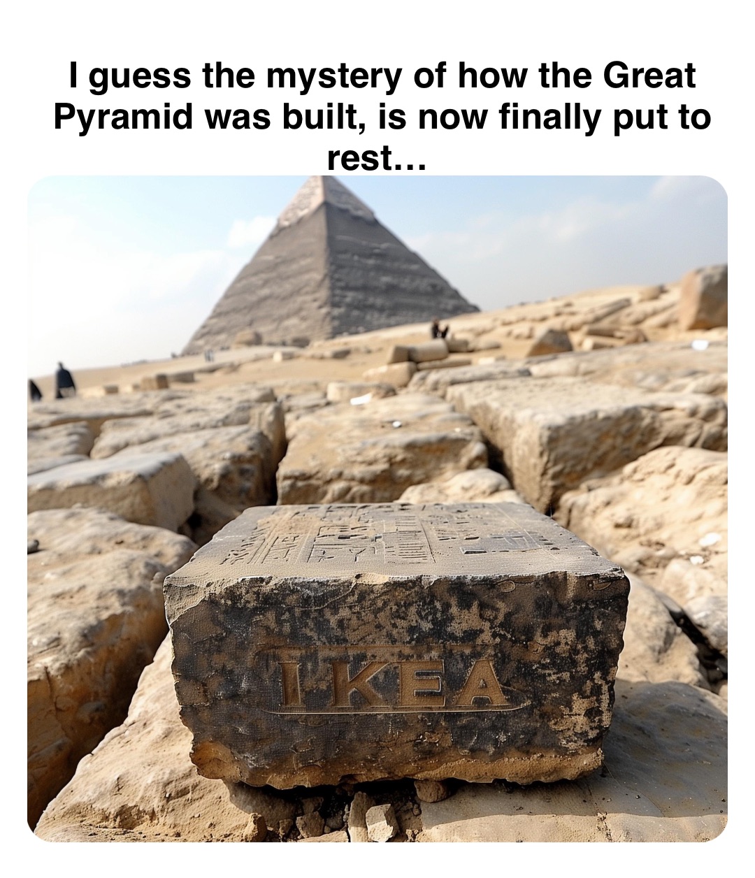 Double tap to edit I guess the mystery of how the Great Pyramid was built, is now finally put to rest…