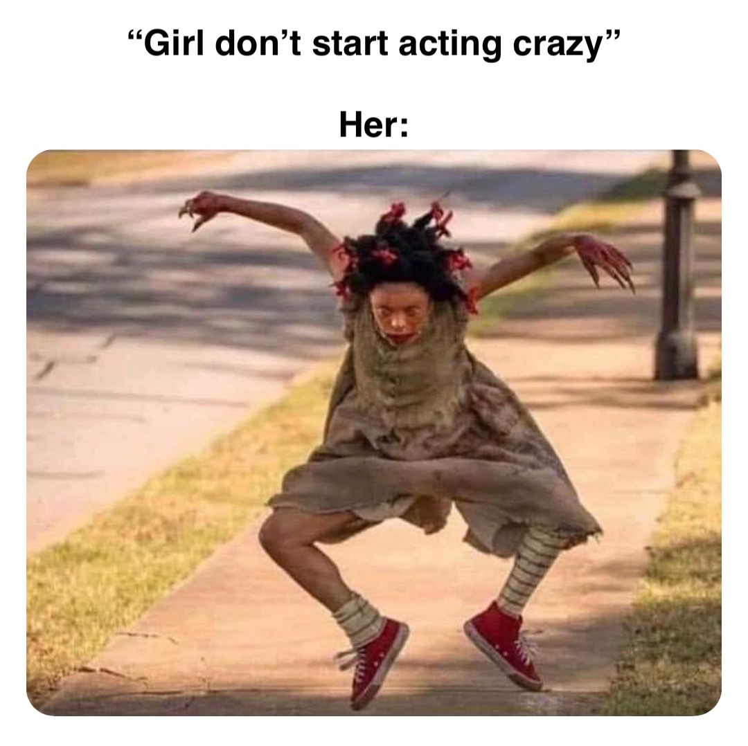 Double tap to edit “Girl don’t start acting crazy”

Her: