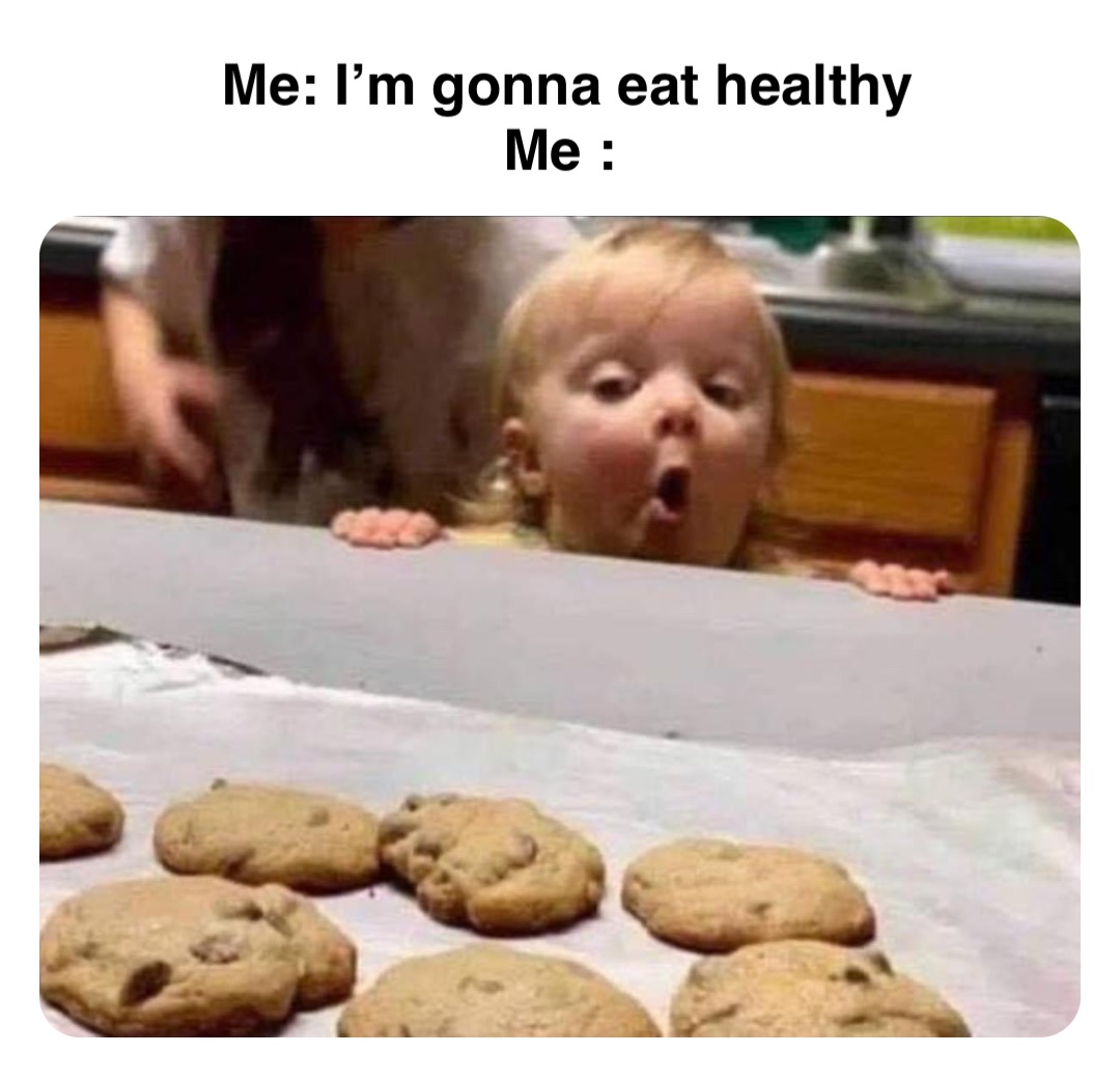 Double tap to edit Me: I’m gonna eat healthy 
Me :