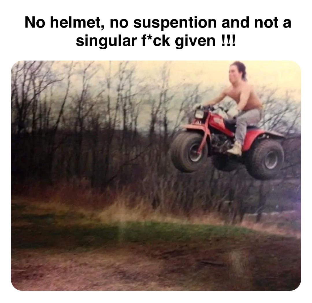 Double tap to edit No helmet, no suspention and not a singular f*ck given !!!