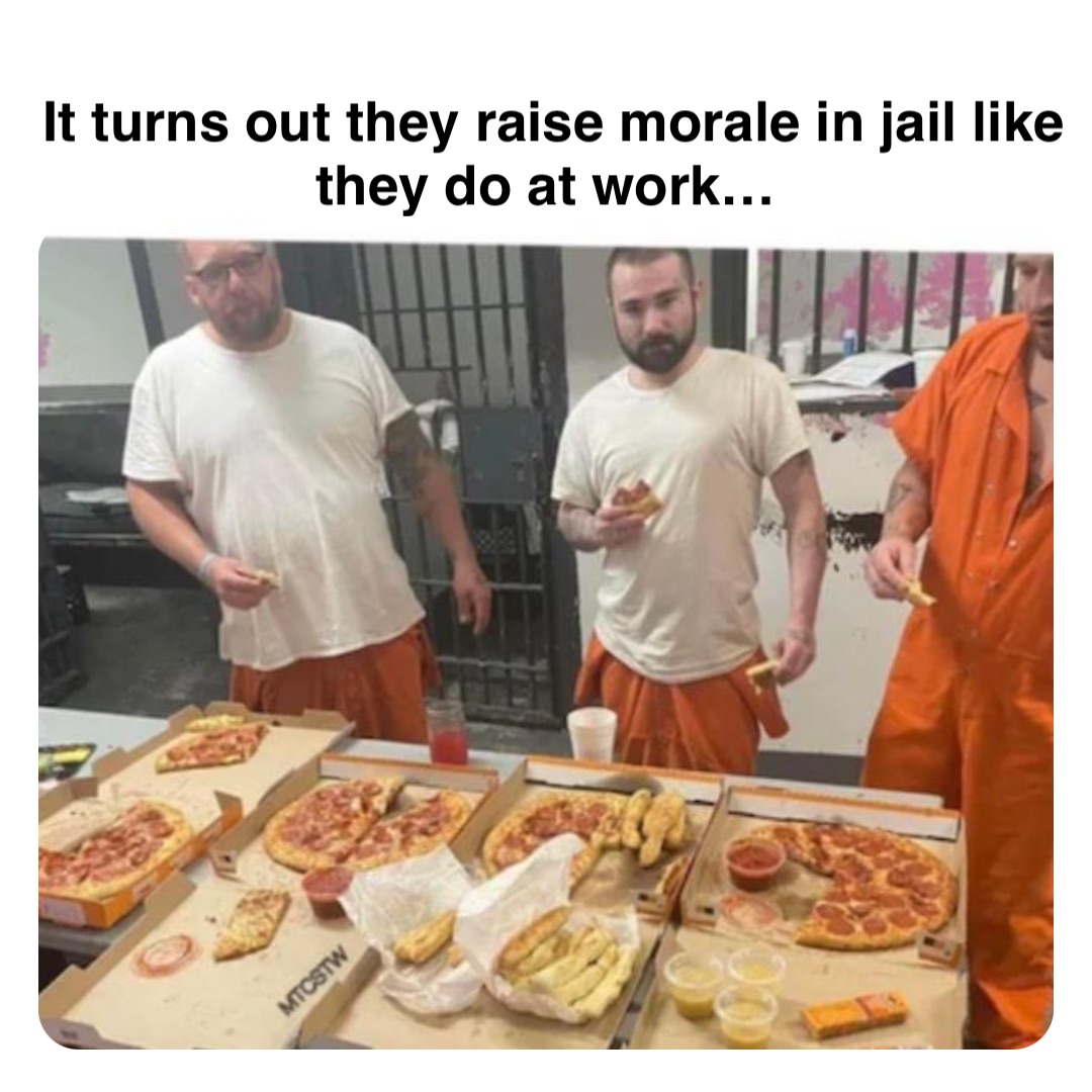 Double tap to edit It turns out they raise morale in jail like they do at work…