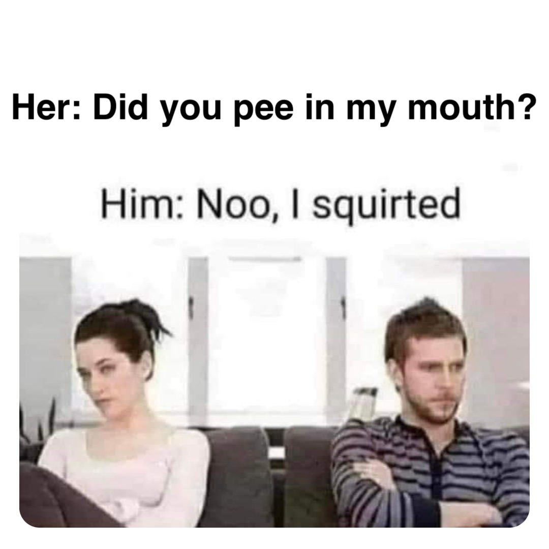 Double tap to edit Her: Did you pee in my mouth? | @robinhoodprinceofmemes  | Memes