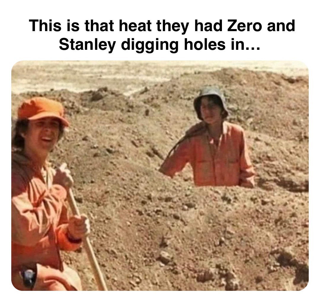 Double tap to edit This is that heat they had Zero and Stanley digging holes in…