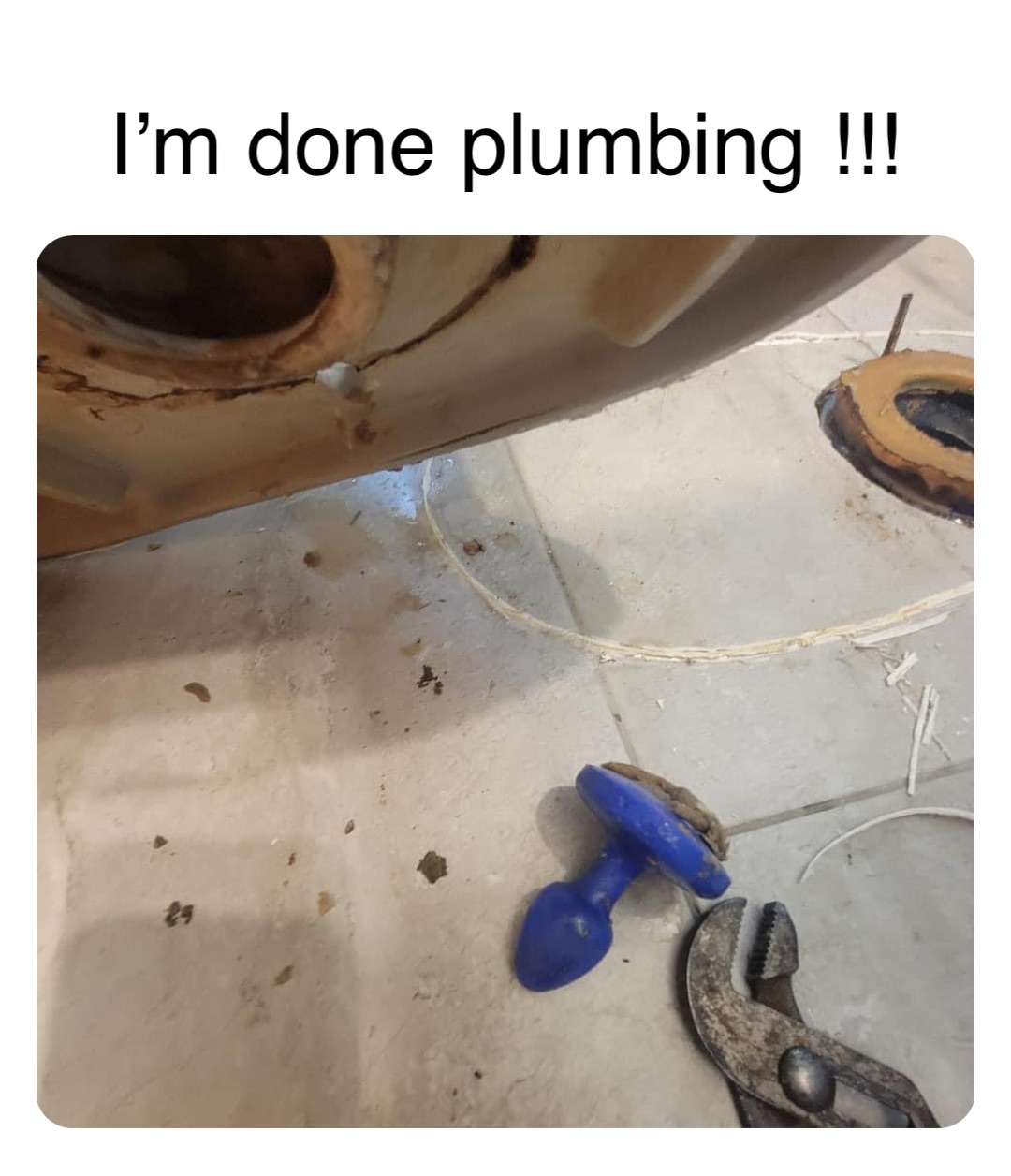 Double tap to edit I’m done plumbing !!!