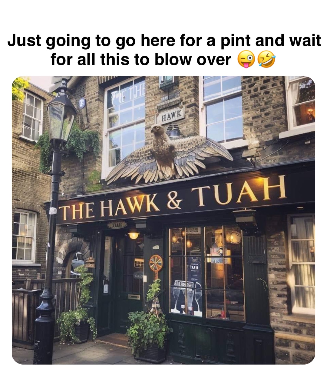 Double tap to edit Just going to go here for a pint and wait for all this to blow over 😜🤣
