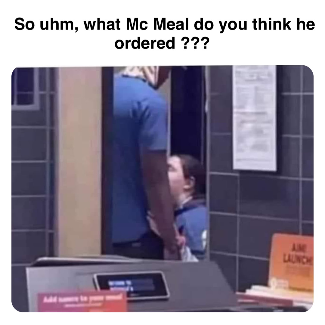 Double tap to edit So uhm, what Mc Meal do you think he ordered ???