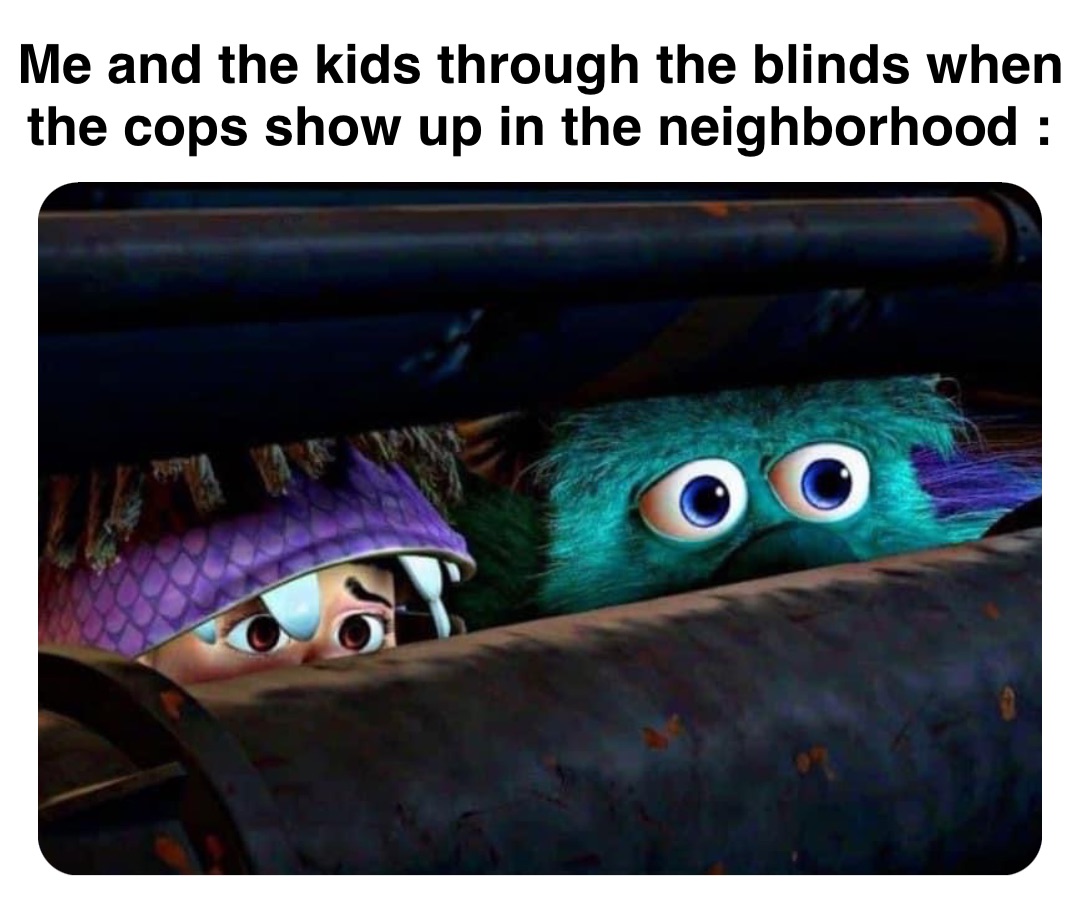 Double tap to edit Me and the kids through the blinds when the cops show up in the neighborhood :