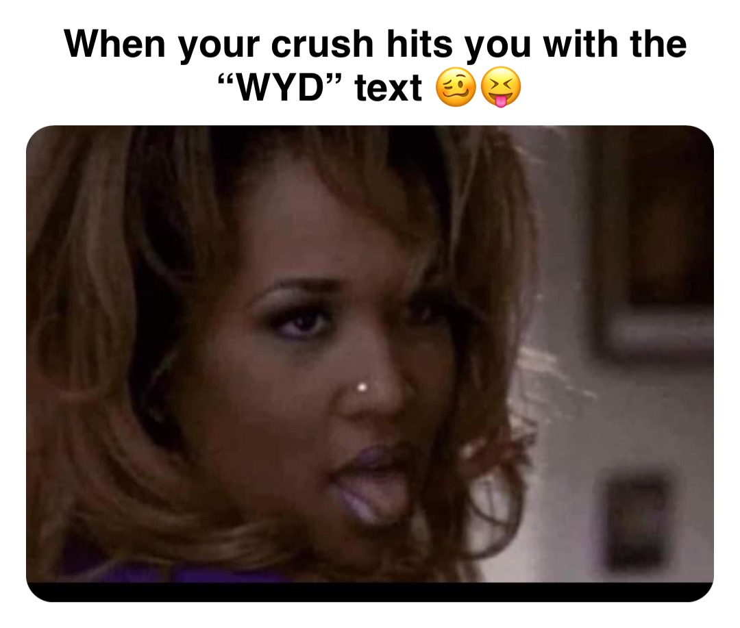 Double tap to edit When your crush hits you with the “WYD” text 🥴😝