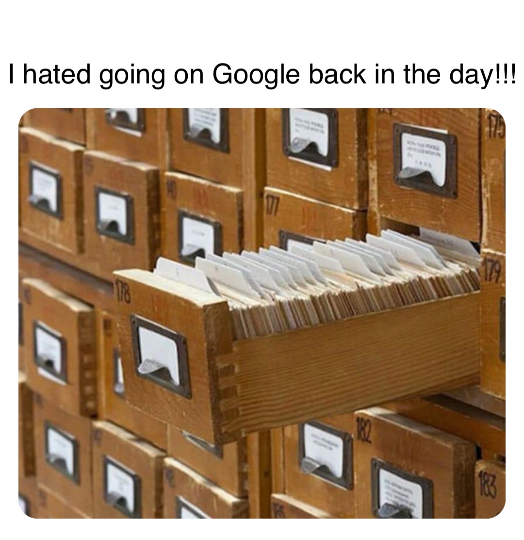 Double tap to edit I hated going on Google back in the day!!!