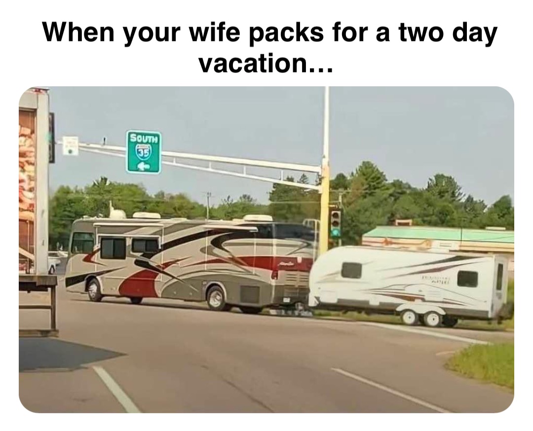 Double tap to edit When your wife packs for a two day vacation…