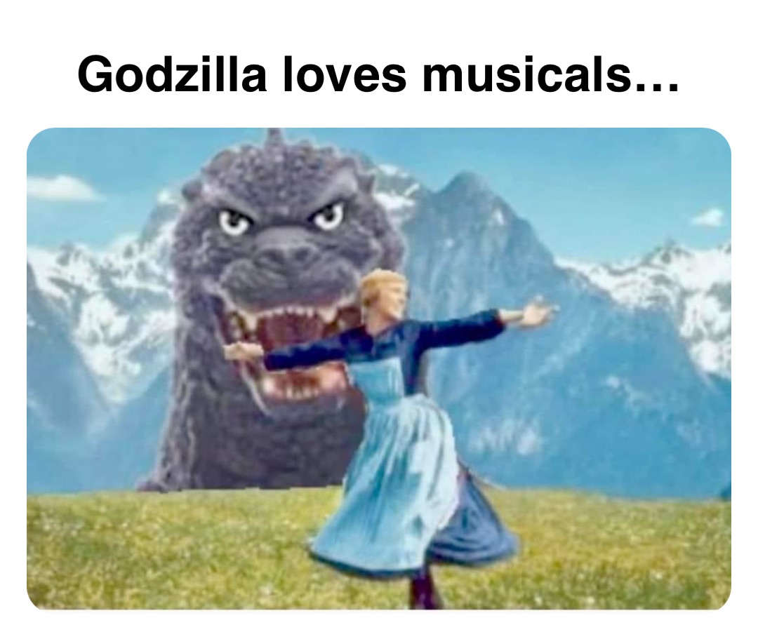 Double tap to edit Godzilla loves musicals…