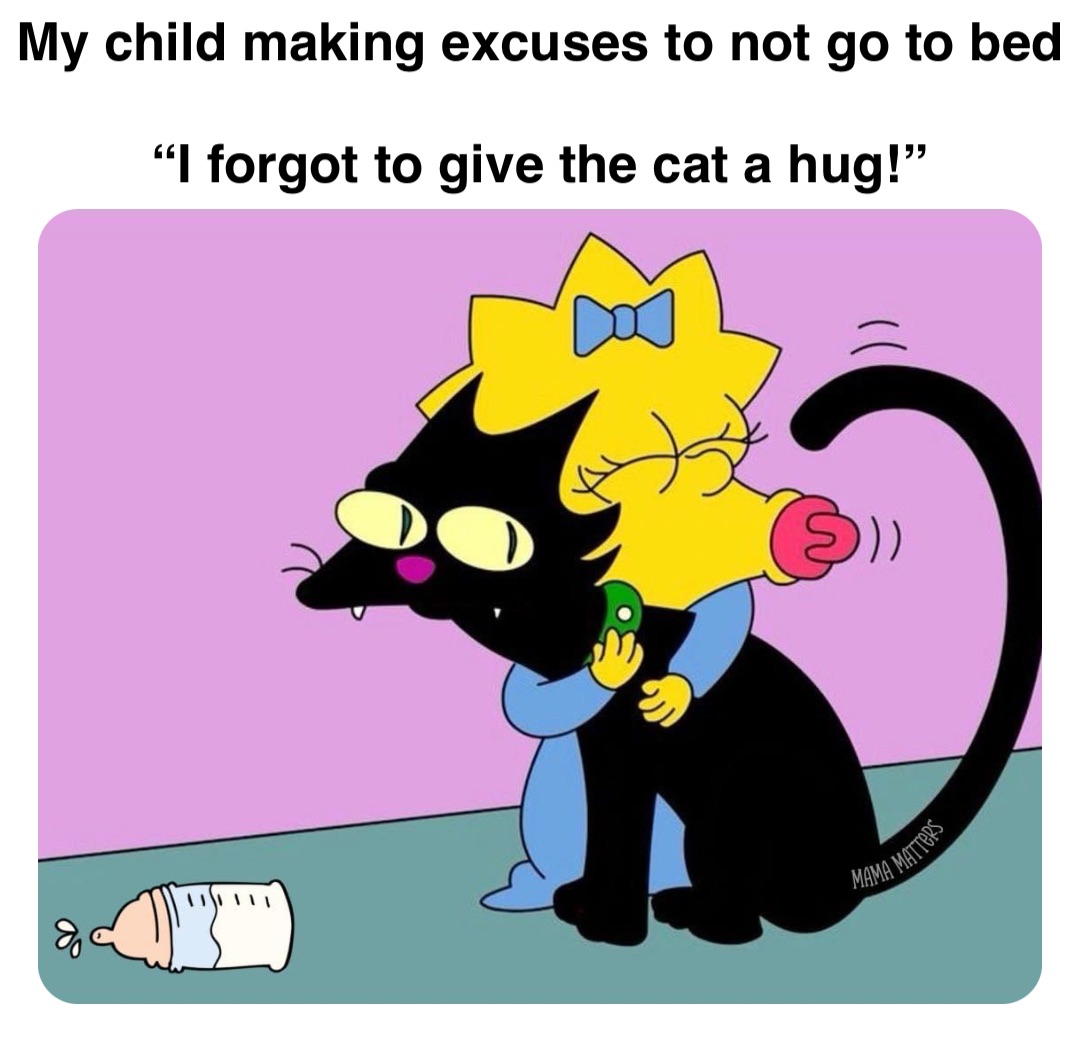 Double tap to edit My child making excuses to not go to bed

“I forgot to give the cat a hug!”