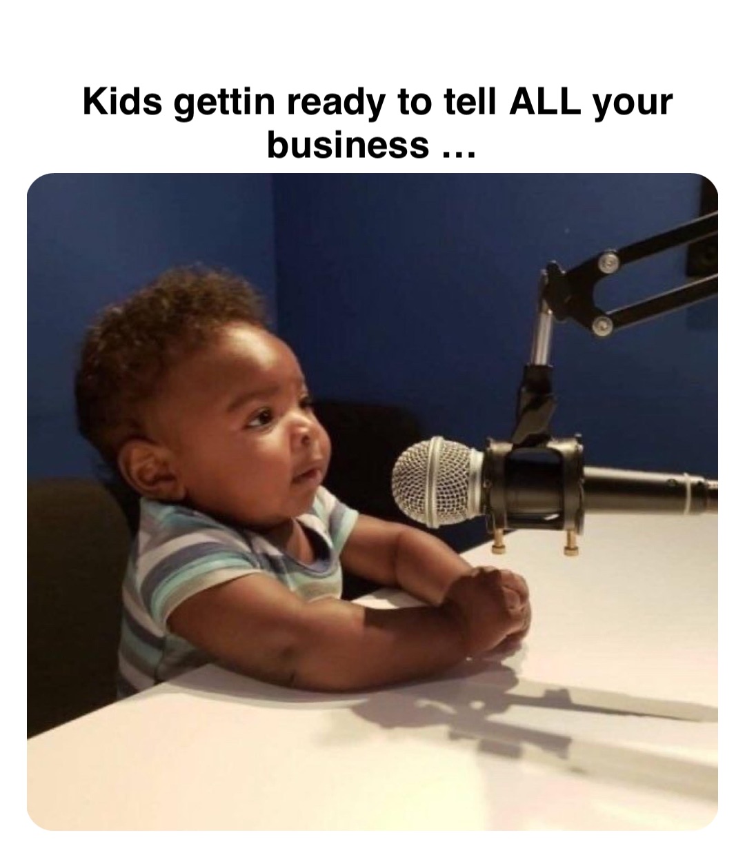 Double tap to edit Kids gettin ready to tell ALL your business …