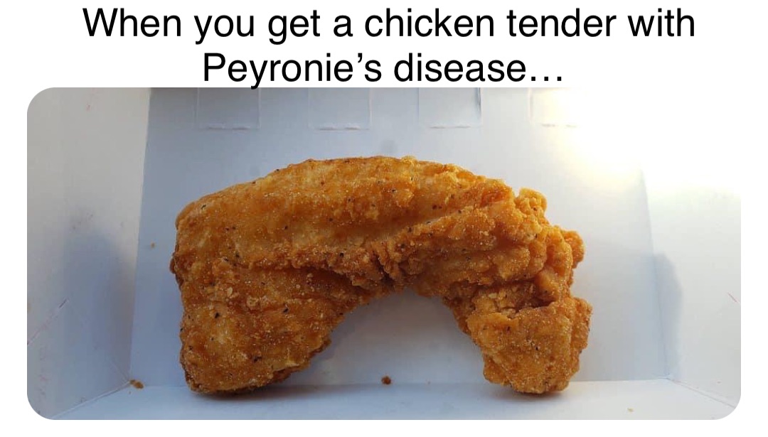 Double tap to edit When you get a chicken tender with Peyronie’s disease…