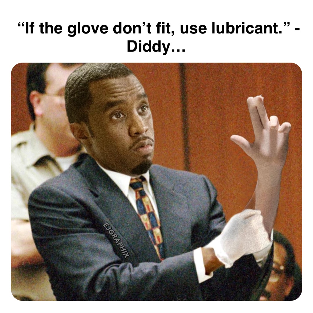 Double tap to edit “If the glove don’t fit, use lubricant.” - Diddy…