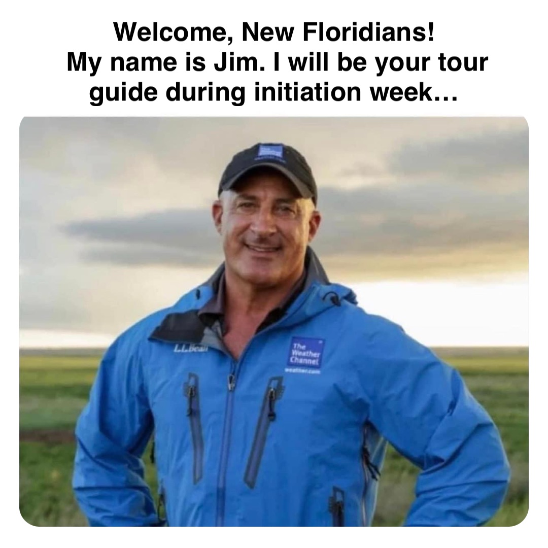 Double tap to edit Welcome, New Floridians!
My name is Jim. I will be your tour guide during initiation week…