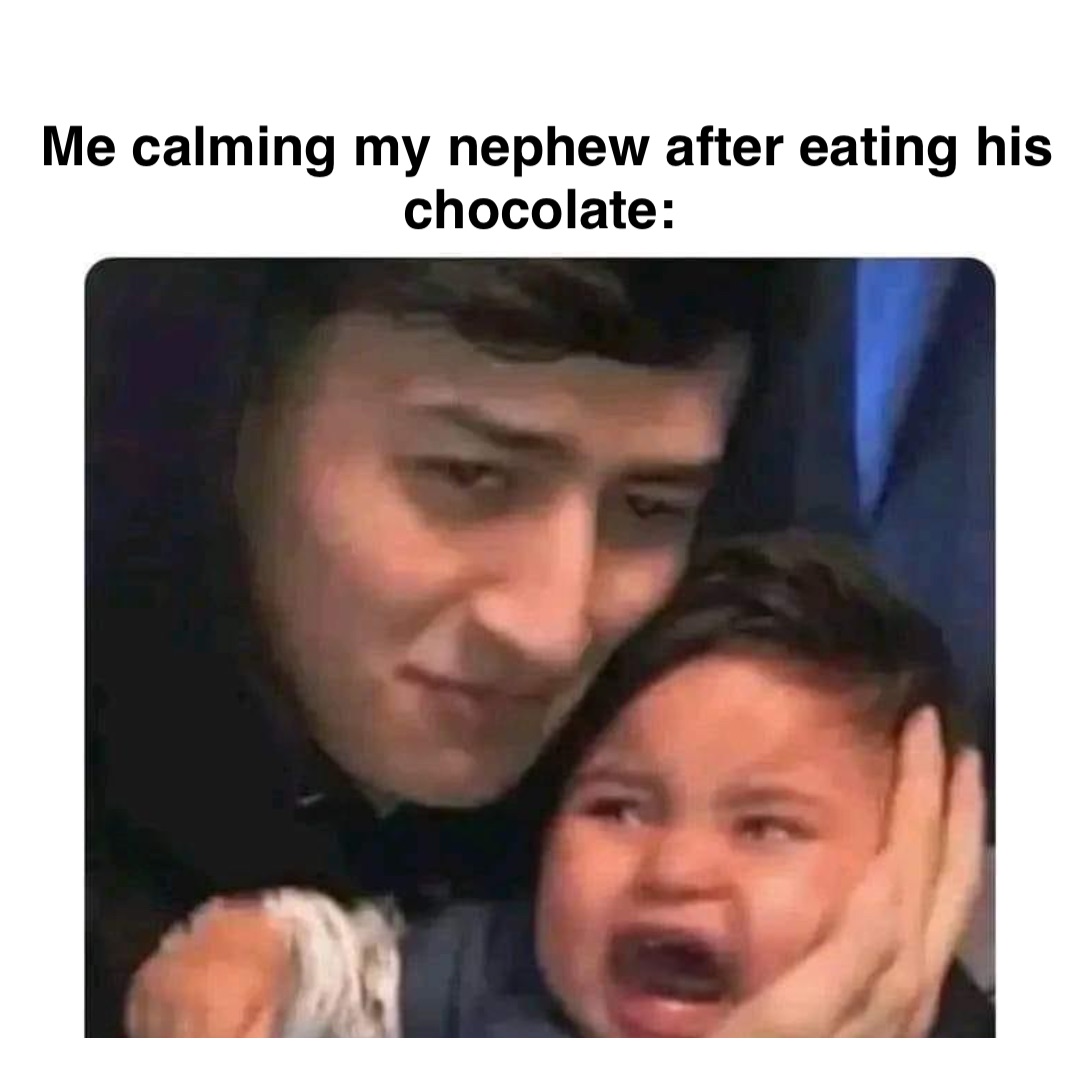 Double tap to edit Me calming my nephew after eating his chocolate: