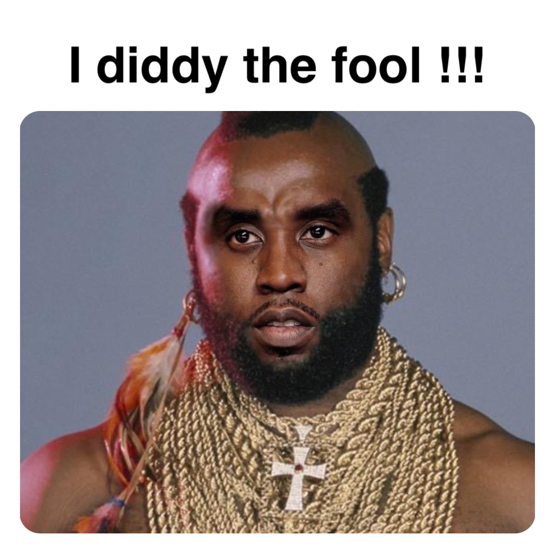 Double tap to edit I diddy the fool !!!