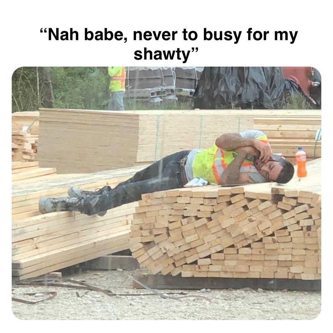 Double tap to edit “Nah babe, never to busy for my shawty”