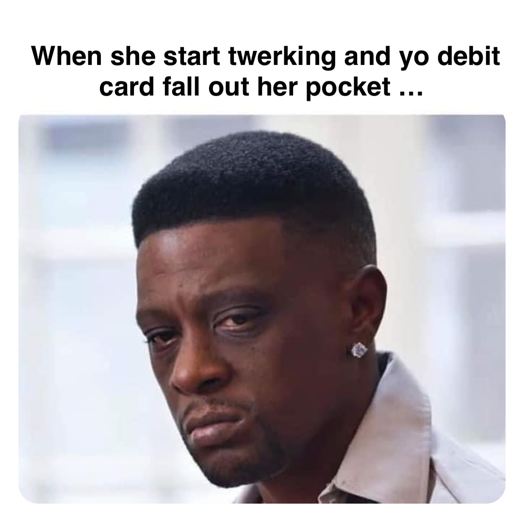 Double tap to edit When she start twerking and yo debit card fall out her pocket …