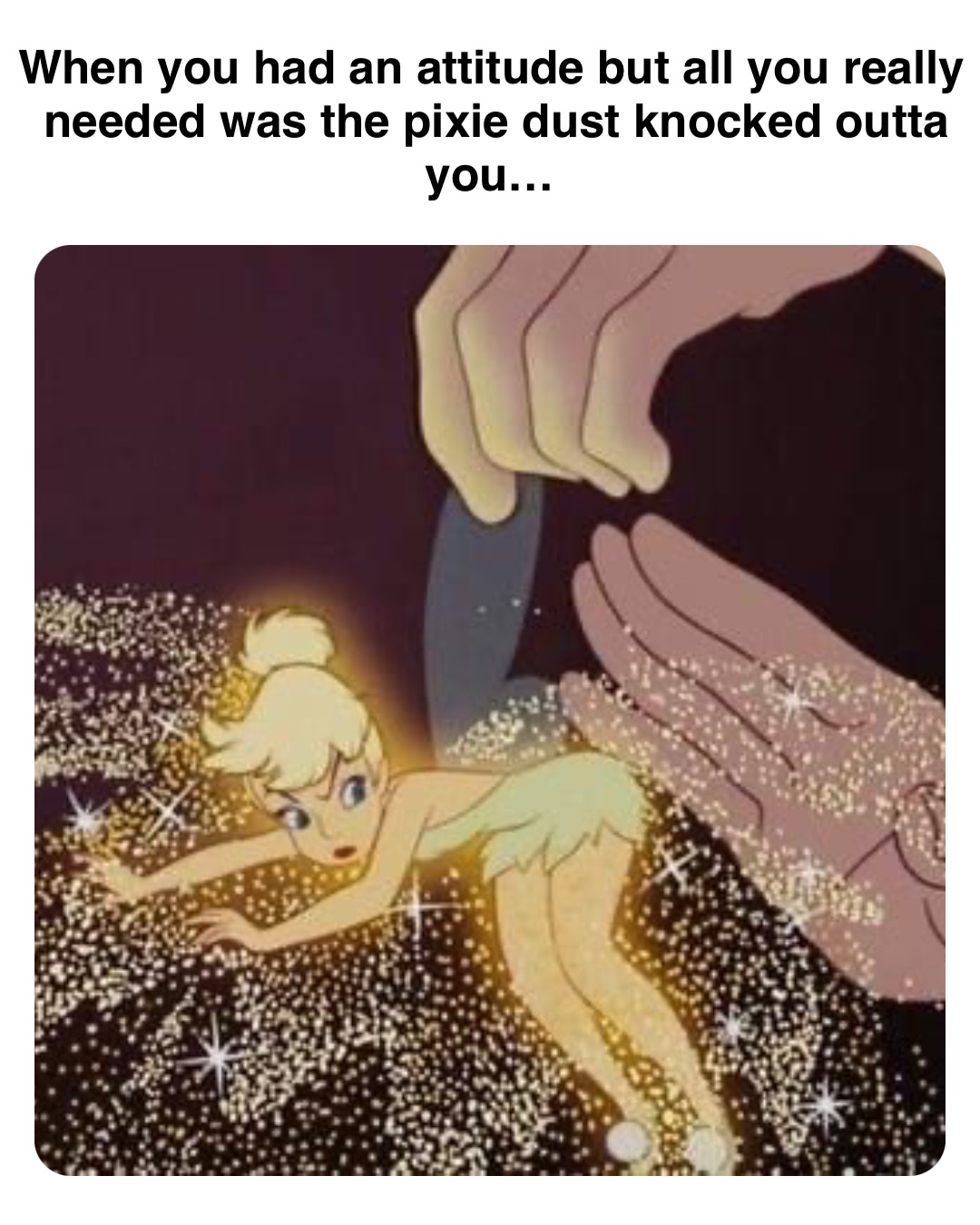 Double tap to edit When you had an attitude but all you really needed was the pixie dust knocked outta you…