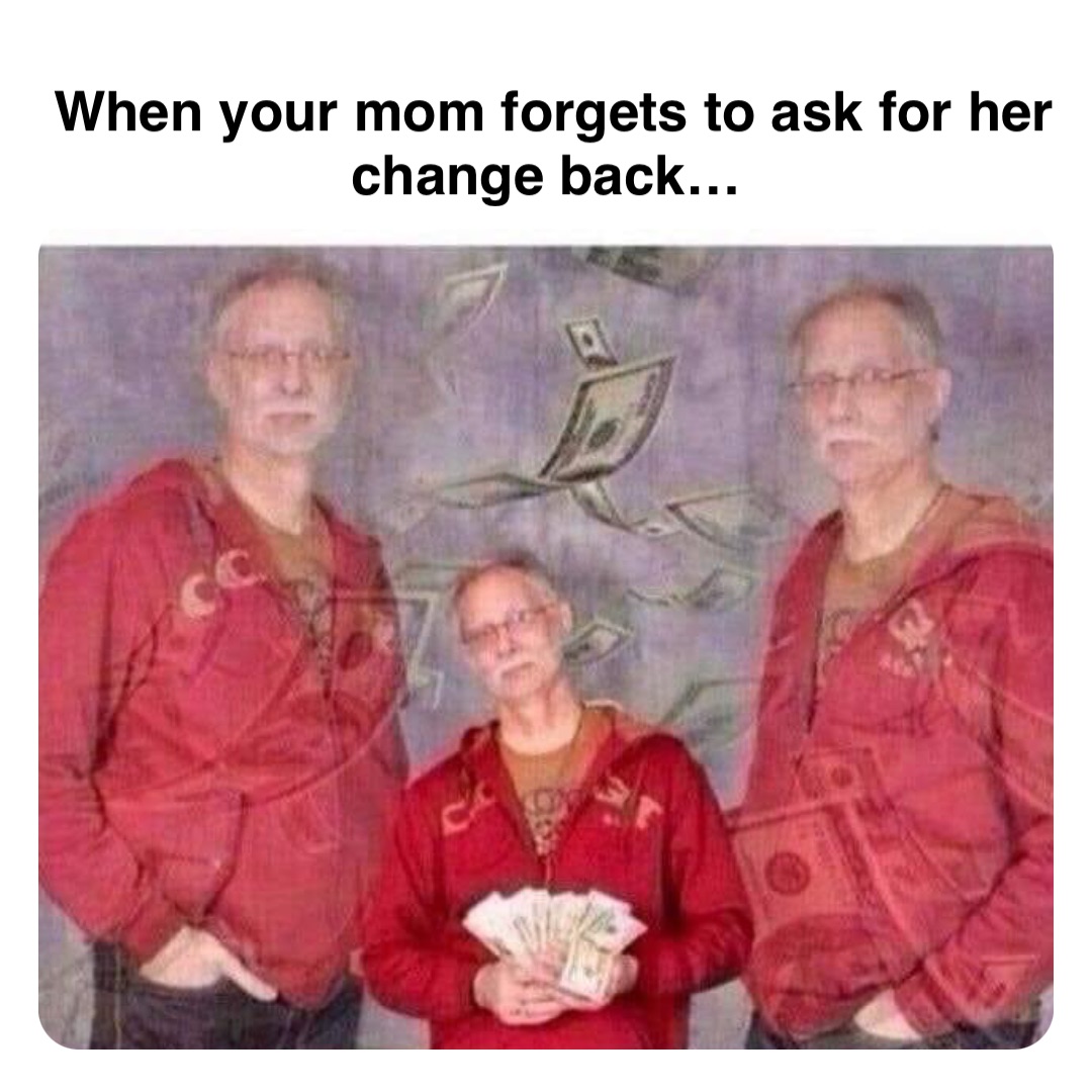 Double tap to edit When your mom forgets to ask for her change back…